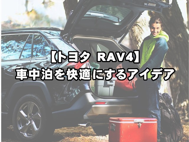Rav4 車中泊を快適にするアイデア 現役整備士 コータローの自動車ブログ