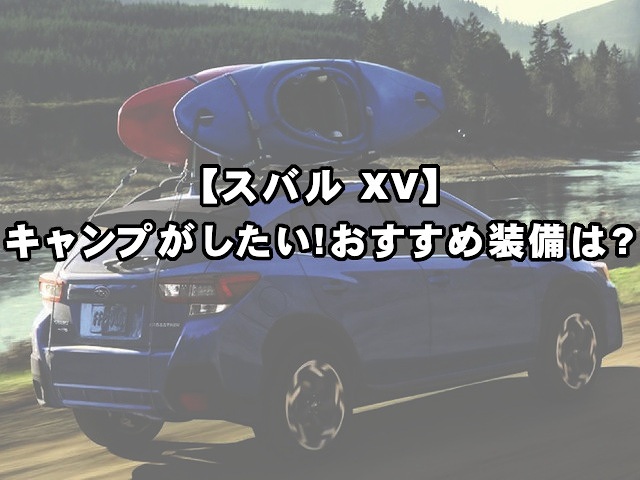 スバル Xv キャンプがしたい おすすめ装備は 現役整備士 コータローの自動車ブログ